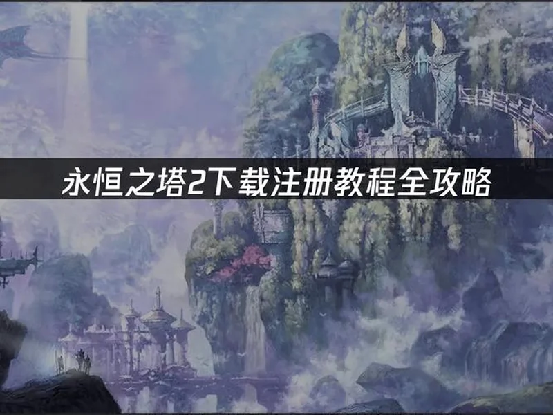 最全《永恒之塔2》备战攻略,从硬件配置到网络优化,再到注册预下载,帮你做好万全准备,在开服第一天就能流畅开启冒险。